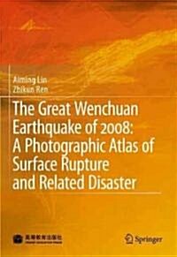 The Great Wenchuan Earthquake of 2008: A Photographic Atlas of Surface Rupture and Related Disaster (Hardcover)