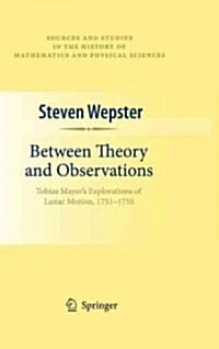 Between Theory and Observations: Tobias Mayers Explorations of Lunar Motion, 1751-1755 (Hardcover)