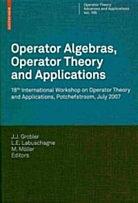 Operator Algebras, Operator Theory and Applications: 18th International Workshop on Operator Theory and Applications, Potchefstroom, July 2007 (Hardcover)