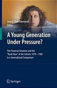 A Young Generation Under Pressure?: The Financial Situation and the Rush Hour of the Cohorts 1970 - 1985 in a Generational Comparison (Hardcover)