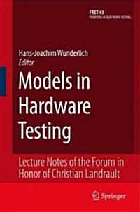 Models in Hardware Testing: Lecture Notes of the Forum in Honor of Christian Landrault (Hardcover, 2010)