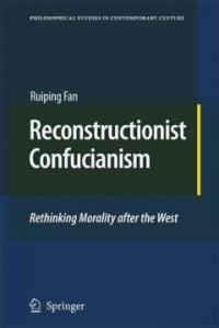 Reconstructionist confucianism : rethinking morality after the west