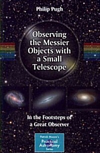 Observing the Messier Objects with a Small Telescope: In the Footsteps of a Great Observer (Paperback)