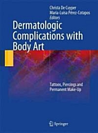 Dermatologic Complications with Body Art: Tattoos, Piercings and Permanent Make-Up (Hardcover, 2010)