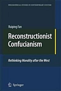 Reconstructionist Confucianism: Rethinking Morality After the West (Hardcover, 2010)