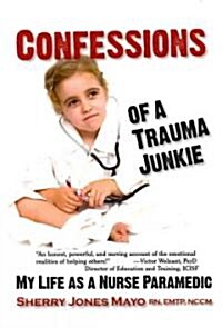 Confessions of a Trauma Junkie: My Life as a Nurse Paramedic (Paperback)