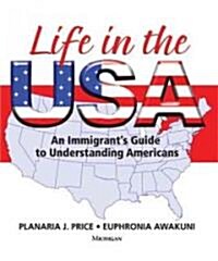 Life in the USA: An Immigrants Guide to Understanding Americans (Paperback)