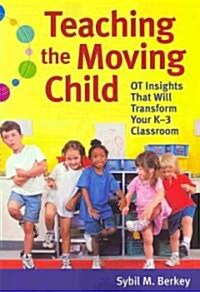 Teaching the Moving Child: OT Insights That Will Transform Your K-3 Classroom (Paperback)
