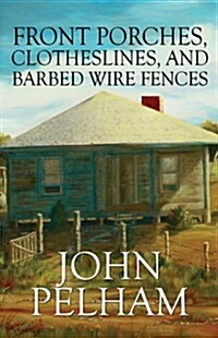 Front Porches, Clotheslines, and Barbed Wire Fences (Paperback)