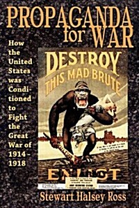 Propaganda for War: How the United States Was Conditioned to Fight the Great War of 1914-1918 (Paperback)