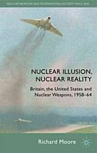 Nuclear Illusion, Nuclear Reality : Britain, the United States and Nuclear Weapons, 1958-64 (Hardcover)