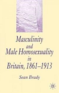 Masculinity and Male Homosexuality in Britain, 1861-1913 (Paperback)