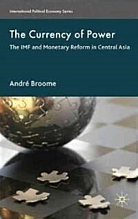 The Currency of Power : The IMF and Monetary Reform in Central Asia (Hardcover)