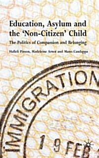 Education, Asylum and the Non-Citizen Child : The Politics of Compassion and Belonging (Hardcover)