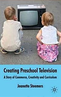 Creating Preschool Television : A Story of Commerce, Creativity and Curriculum (Hardcover)
