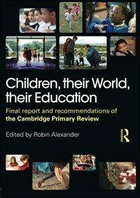Children, their world, their education : final report and recommendations of the Cambridge Primary Review