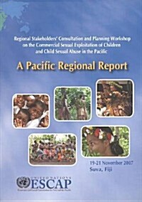 Pacific Regional Report: Regional Stakeholders Consultation and Planning Workshop on the Commercial Sexual Exploitation of Children and Child S (Paperback)