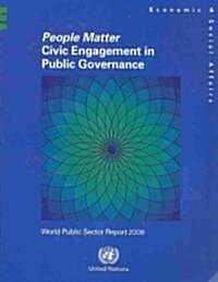 People Matter: Civic Engagement in Public Governance: World Public Sector Report 2008 (Paperback)