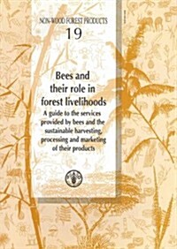Bees and Their Role in Forest Livelihoods: A Guide to the Services Provides by Bees and the Sustainable Harvesting, Processing and Marketing of Their (Paperback)