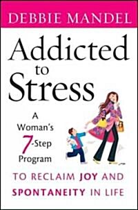 Addicted to Stress: A Womans 7 Step Program to Reclaim Joy and Spontaneity in Life (Paperback)