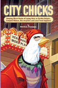 City Chicks: Keeping Micro-Flocks of Laying Hens as Garden Helpers, Compost Makers, Bio-Recyclers and Local Food Suppliers (Paperback)