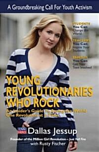 Young Revolutionaries Who Rock: An Insiders Guide to Saving the World One Revolution at a Time (Paperback)