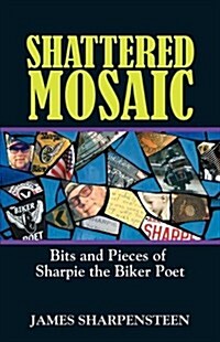 Shattered Mosaic: Bits and Pieces of Sharpie the Biker Poet (Paperback)