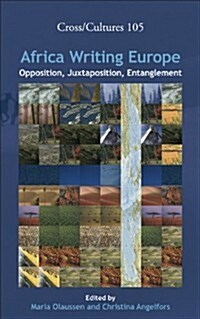 Africa Writing Europe: Opposition, Juxtaposition, Entanglement (Hardcover)