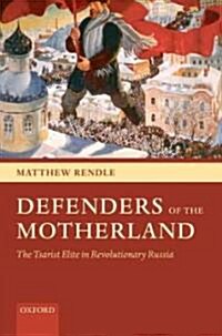 Defenders of the Motherland : The Tsarist Elite in Revolutionary Russia (Hardcover)