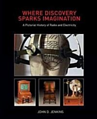 Where Discovery Sparks Imagination: A Pictorial History Presented by the American Museum of Radio and Electricity (Hardcover)