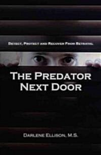 The Predator Next Door: Detect, Protect and Recover from Betrayal (Paperback)