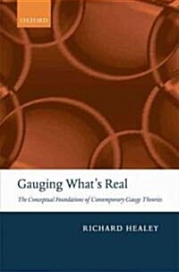 Gauging Whats Real : The Conceptual Foundations of Contemporary Gauge Theories (Paperback)