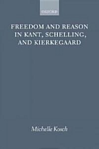 Freedom and Reason in Kant, Schelling, and Kierkegaard (Paperback)