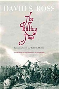 The Killing Time : Fanaticism, Liberty and the Birth of Britain (Hardcover)