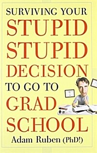 Surviving Your Stupid, Stupid Decision to Go to Grad School (Paperback, 1st)