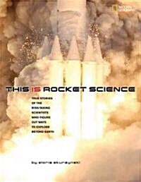 This Is Rocket Science: True Stories of the Risk-Taking Scientists Who Figure Out Ways to Explore Beyond Earth (Library Binding)