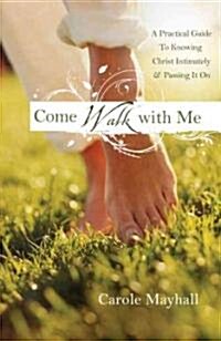 Come Walk with Me: A Womans Personal Guide to Knowing God and Mentoring Others (Paperback)