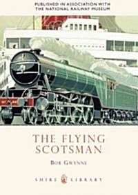 The Flying Scotsman : The Train, the Locomotive, the Legend (Paperback)