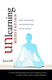 Unlearning Meditation: What to Do When the Instructions Get in the Way (Paperback)