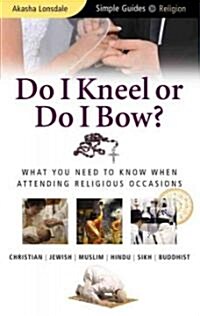 Do I Kneel or Do I Bow? : What You Need to Know When Attending Religious Occasions - Simple Guides (Paperback, New ed)