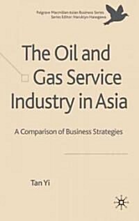 The Oil and Gas Service Industry in Asia : A Comparison of Business Strategies (Hardcover)