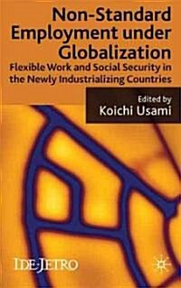 Non-standard Employment Under Globalization : Flexible Work and Social Security in the Newly Industrializing Countries (Hardcover)
