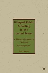 Bilingual Public Schooling in the United States : A History of Americas Polyglot Boardinghouse (Hardcover)