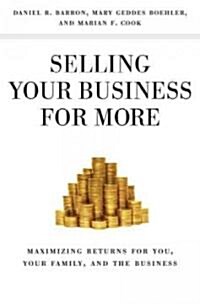 Selling Your Business for More : Maximizing Returns for You, Your Family, and the Business (Hardcover)
