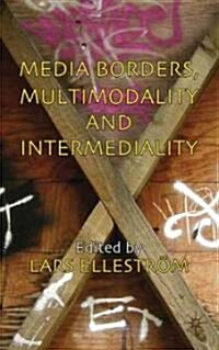 Media Borders, Multimodality and Intermediality (Hardcover)