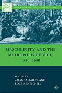 Masculinity and the Metropolis of Vice, 1550-1650 (Hardcover)