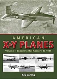 American X & Y Planes : Volume 1: Experimental Aircraft to 1945 (Hardcover)