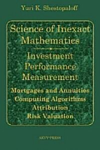 Science of Inexact Mathematics. Investment Performance Measurement. Mortgages and Annuities. Computing Algorithms. Attribution. Risk Valuation (Hardcover, New)