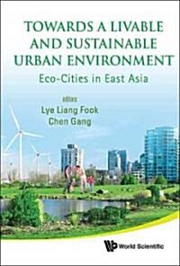 Towards a Liveable and Sustainable Urban Environment: Eco-Cities in East Asia (Hardcover)