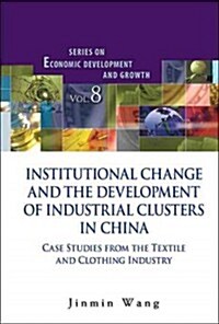 Institutional Change and the Development of Industrial Clusters in China: Case Studies from the Textile and Clothing Industry (Hardcover)